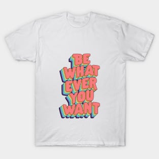 Be Whatever You Want by The Motivated Type in Pink Yellow Green Blue and Purple T-Shirt